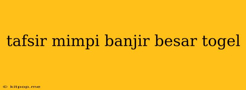 Tafsir Mimpi Banjir Besar Togel