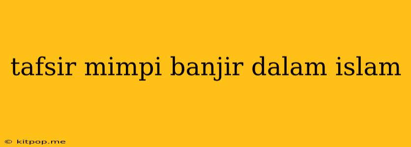 Tafsir Mimpi Banjir Dalam Islam