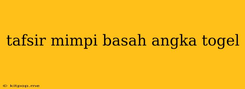 Tafsir Mimpi Basah Angka Togel