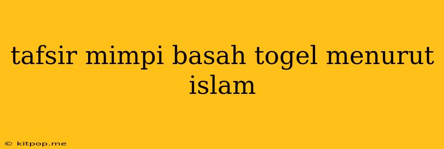 Tafsir Mimpi Basah Togel Menurut Islam