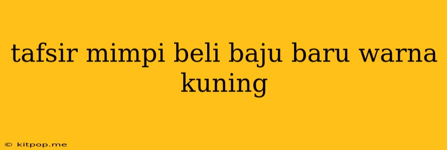 Tafsir Mimpi Beli Baju Baru Warna Kuning