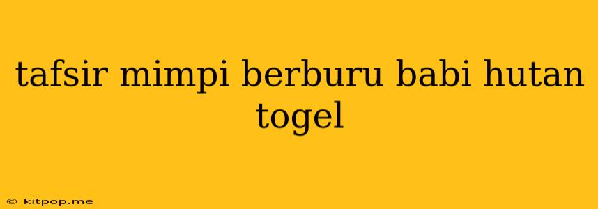 Tafsir Mimpi Berburu Babi Hutan Togel