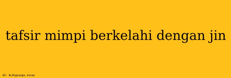 Tafsir Mimpi Berkelahi Dengan Jin