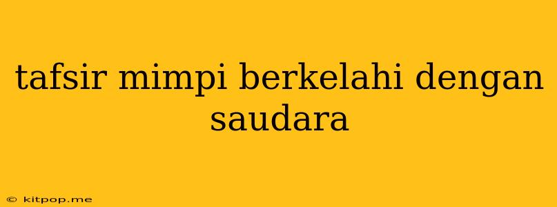 Tafsir Mimpi Berkelahi Dengan Saudara