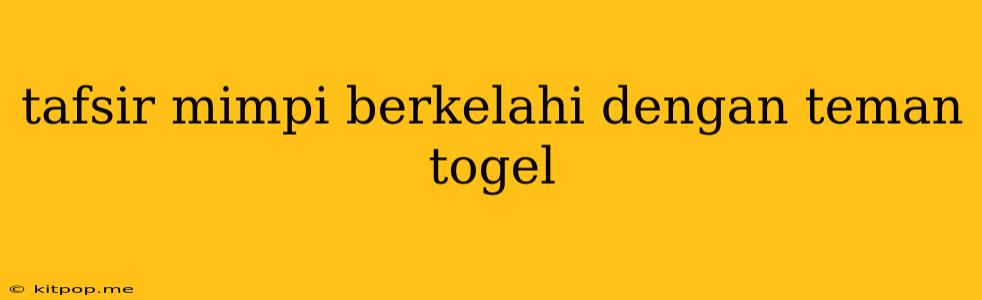 Tafsir Mimpi Berkelahi Dengan Teman Togel