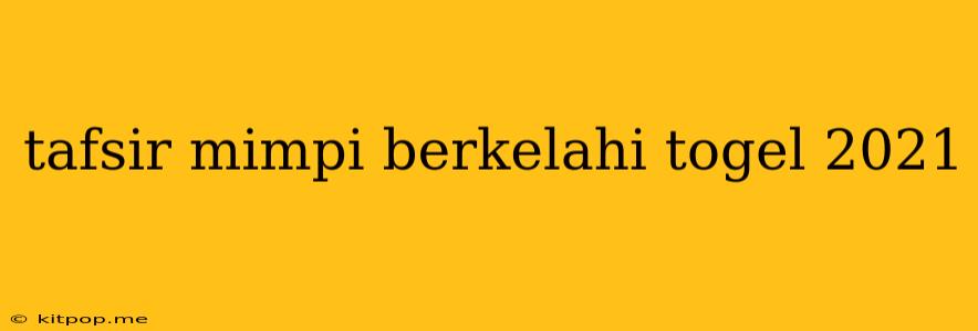 Tafsir Mimpi Berkelahi Togel 2021