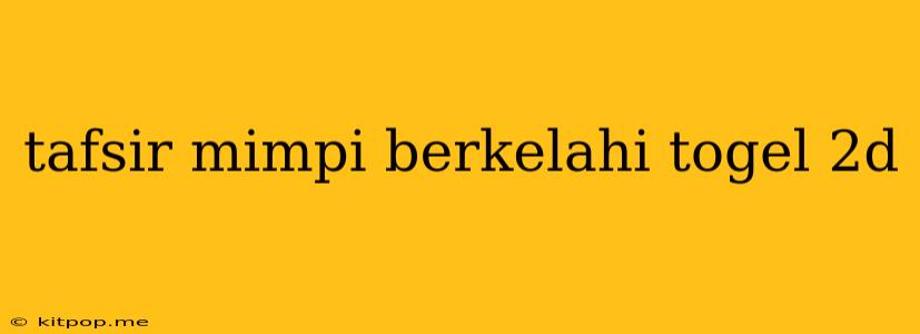 Tafsir Mimpi Berkelahi Togel 2d