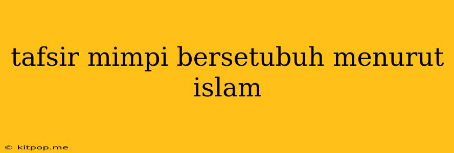 Tafsir Mimpi Bersetubuh Menurut Islam