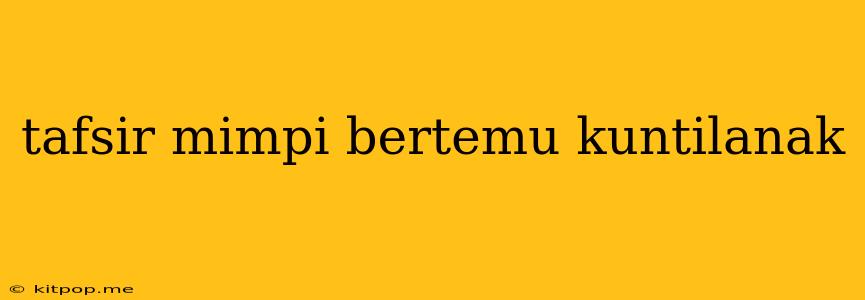 Tafsir Mimpi Bertemu Kuntilanak