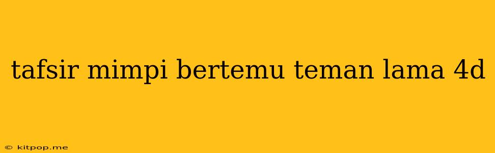 Tafsir Mimpi Bertemu Teman Lama 4d