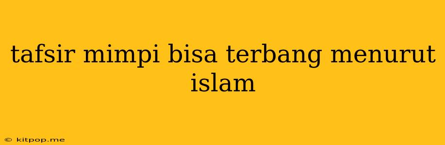 Tafsir Mimpi Bisa Terbang Menurut Islam