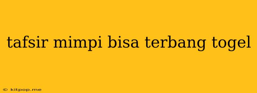 Tafsir Mimpi Bisa Terbang Togel