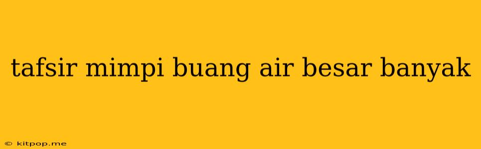 Tafsir Mimpi Buang Air Besar Banyak