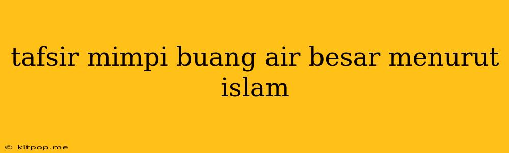 Tafsir Mimpi Buang Air Besar Menurut Islam