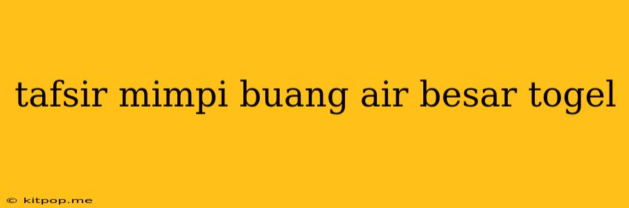 Tafsir Mimpi Buang Air Besar Togel