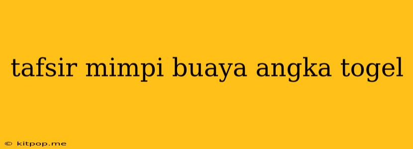 Tafsir Mimpi Buaya Angka Togel