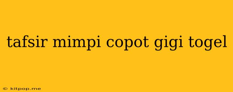 Tafsir Mimpi Copot Gigi Togel