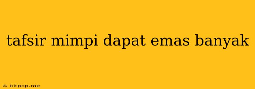 Tafsir Mimpi Dapat Emas Banyak