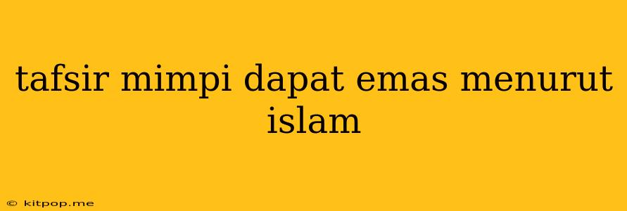 Tafsir Mimpi Dapat Emas Menurut Islam