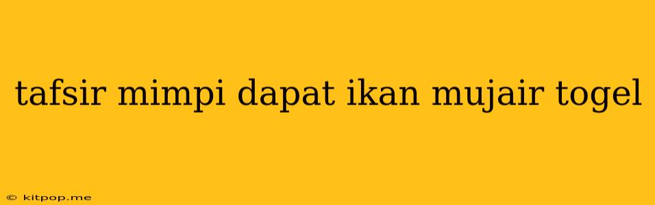 Tafsir Mimpi Dapat Ikan Mujair Togel