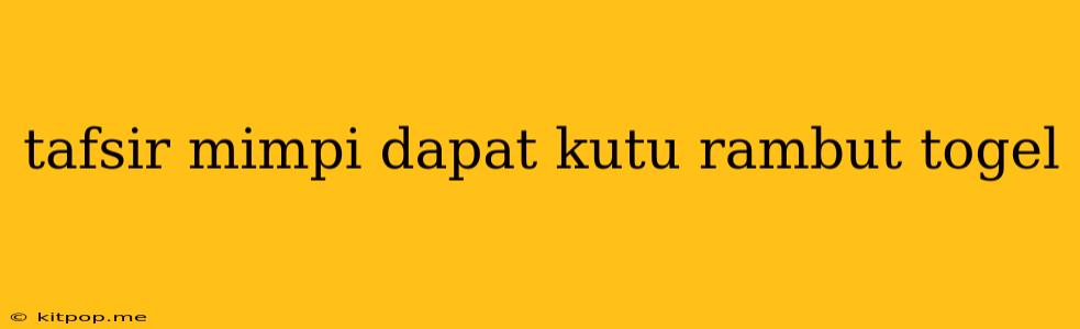 Tafsir Mimpi Dapat Kutu Rambut Togel