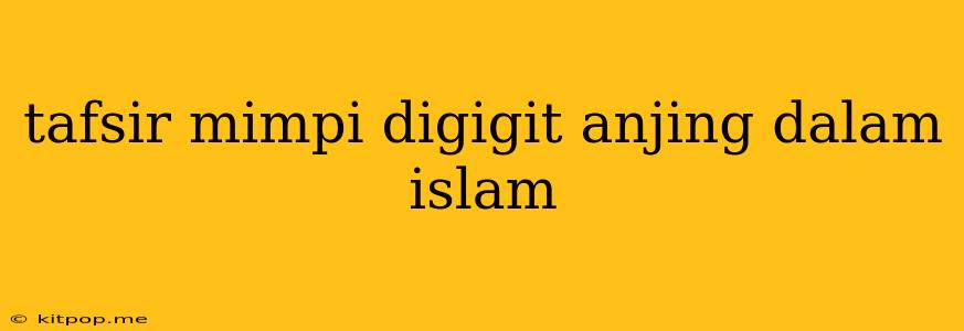 Tafsir Mimpi Digigit Anjing Dalam Islam