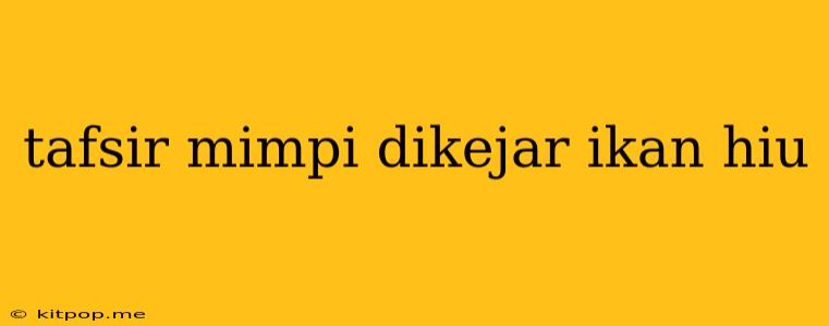 Tafsir Mimpi Dikejar Ikan Hiu