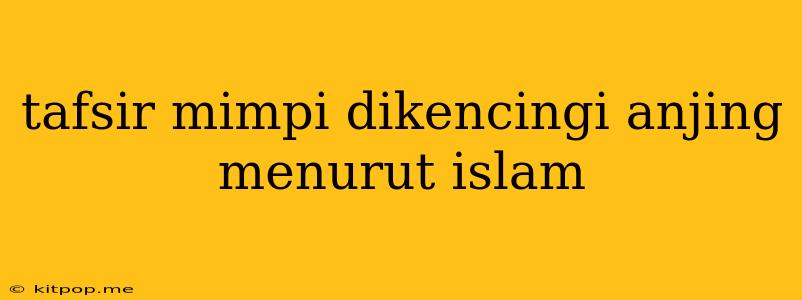 Tafsir Mimpi Dikencingi Anjing Menurut Islam