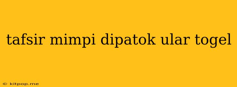 Tafsir Mimpi Dipatok Ular Togel