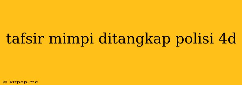 Tafsir Mimpi Ditangkap Polisi 4d