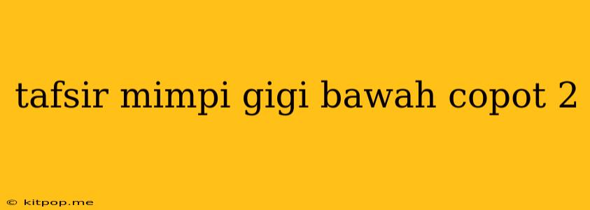 Tafsir Mimpi Gigi Bawah Copot 2