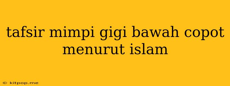 Tafsir Mimpi Gigi Bawah Copot Menurut Islam