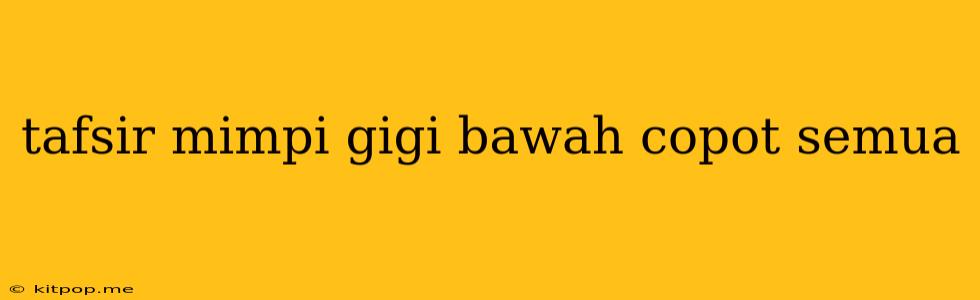 Tafsir Mimpi Gigi Bawah Copot Semua