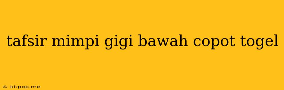 Tafsir Mimpi Gigi Bawah Copot Togel