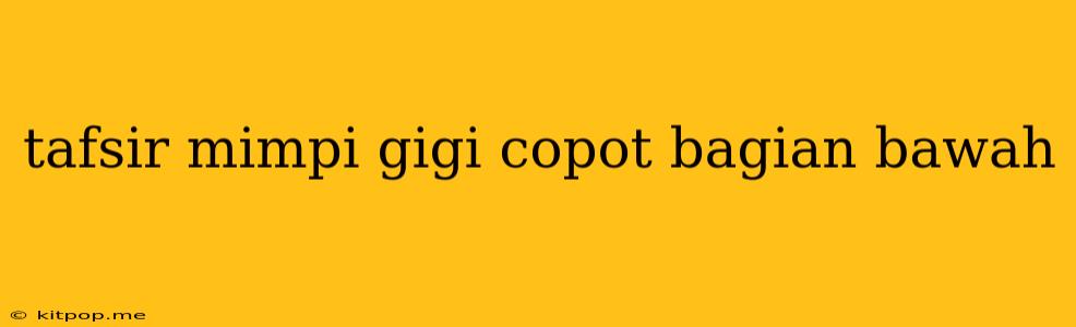 Tafsir Mimpi Gigi Copot Bagian Bawah