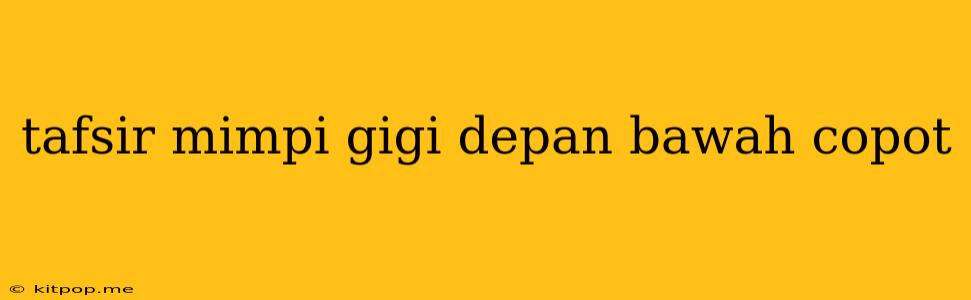 Tafsir Mimpi Gigi Depan Bawah Copot