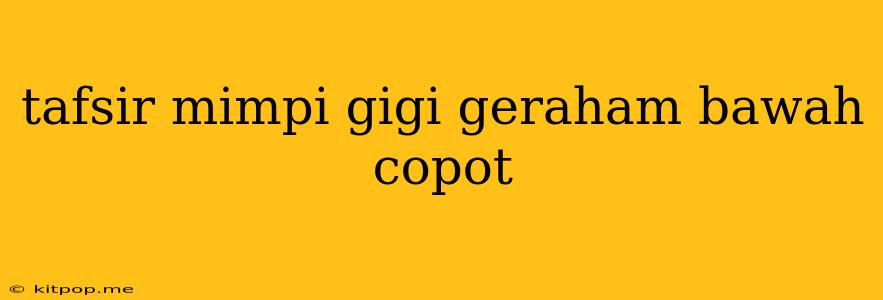 Tafsir Mimpi Gigi Geraham Bawah Copot