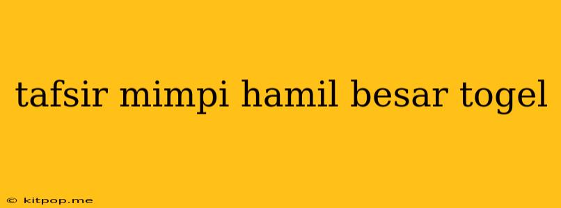 Tafsir Mimpi Hamil Besar Togel