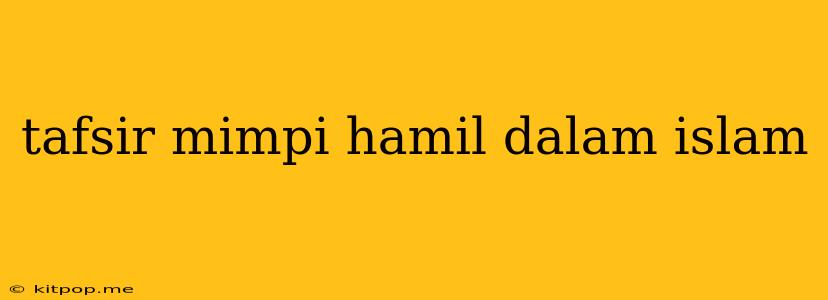 Tafsir Mimpi Hamil Dalam Islam