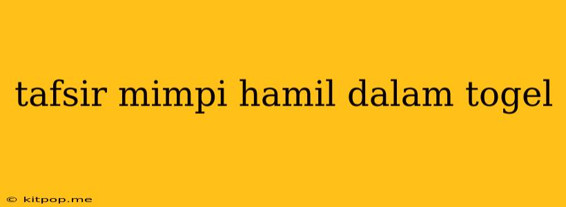 Tafsir Mimpi Hamil Dalam Togel