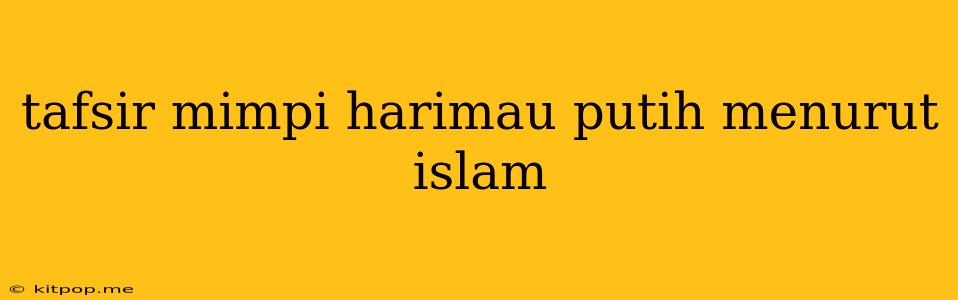 Tafsir Mimpi Harimau Putih Menurut Islam