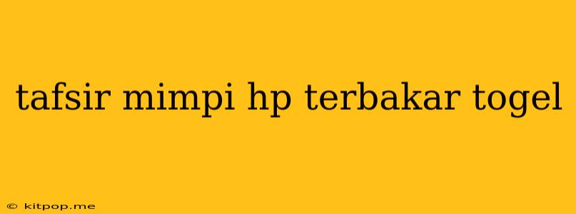 Tafsir Mimpi Hp Terbakar Togel