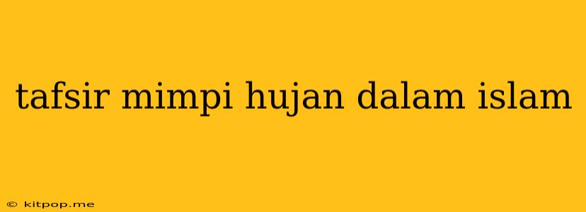 Tafsir Mimpi Hujan Dalam Islam