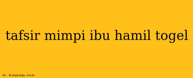 Tafsir Mimpi Ibu Hamil Togel