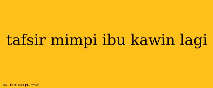 Tafsir Mimpi Ibu Kawin Lagi