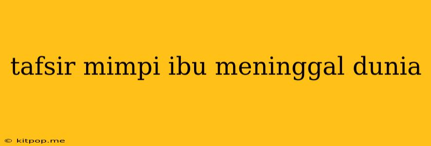 Tafsir Mimpi Ibu Meninggal Dunia