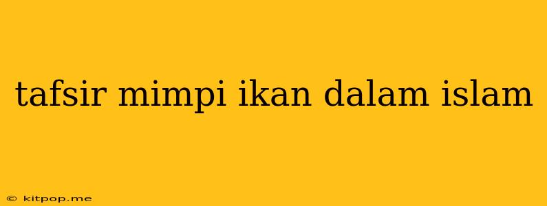 Tafsir Mimpi Ikan Dalam Islam