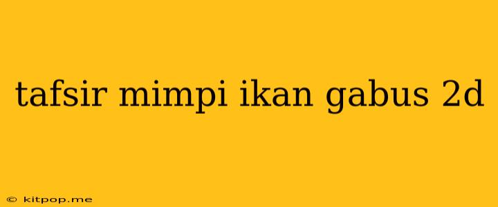 Tafsir Mimpi Ikan Gabus 2d