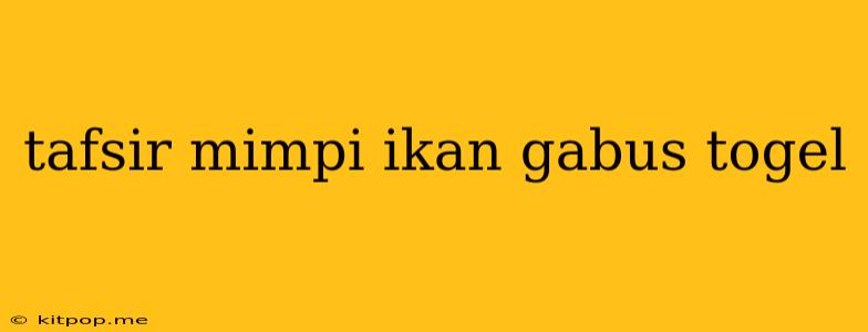 Tafsir Mimpi Ikan Gabus Togel