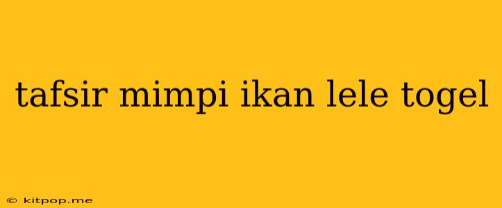 Tafsir Mimpi Ikan Lele Togel